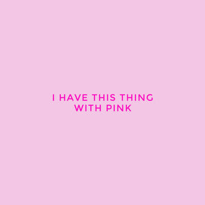 We Have This Thing With Pink!